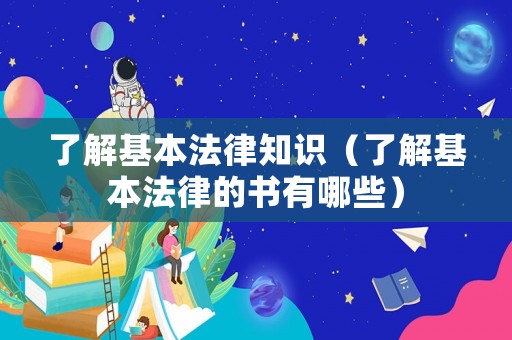 了解基本法律知識（了解基本法律的書有哪些）