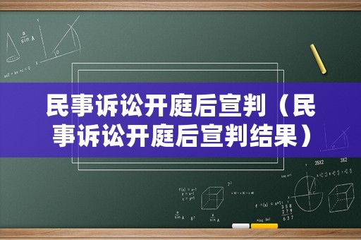 民事訴訟開庭后宣判（民事訴訟開庭后宣判結(jié)果）