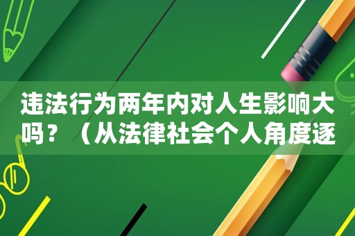 違法行為兩年內(nèi)對人生影響大嗎？（從法律社會個人角度逐一分析）