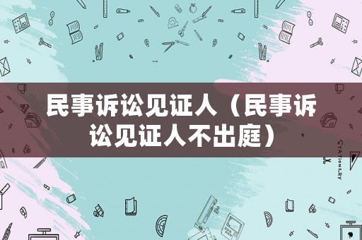 民事訴訟見證人（民事訴訟見證人不出庭）