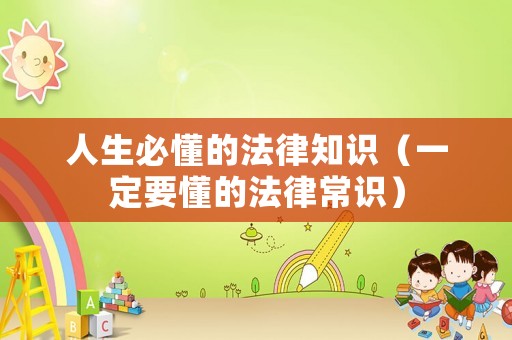人生必懂的法律知識(shí)（一定要懂的法律常識(shí)）