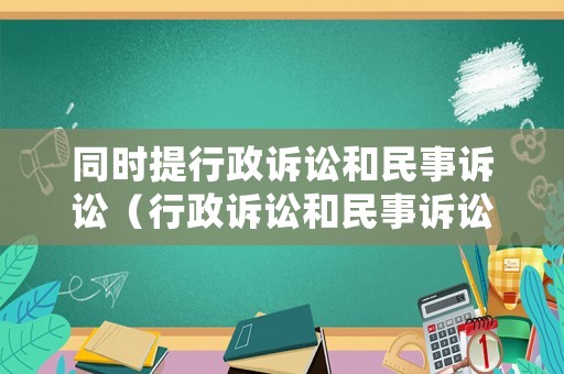 同時(shí)提行政訴訟和民事訴訟（行政訴訟和民事訴訟可以合并審理嗎）
