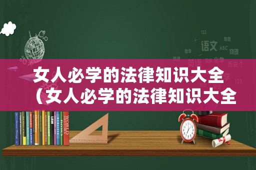 女人必學(xué)的法律知識大全（女人必學(xué)的法律知識大全集）