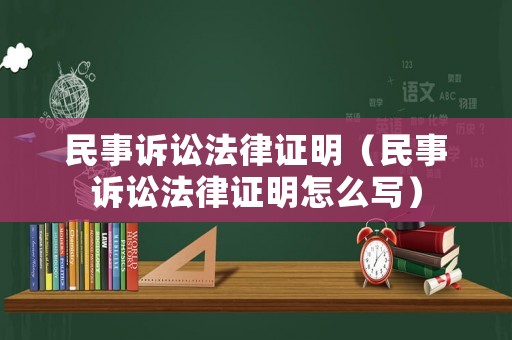 民事訴訟法律證明（民事訴訟法律證明怎么寫）