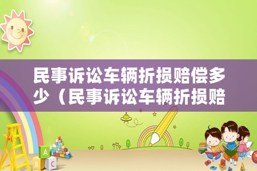 民事訴訟車輛折損賠償多少（民事訴訟車輛折損賠償多少錢）