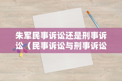 朱軍民事訴訟還是刑事訴訟（民事訴訟與刑事訴訟區(qū)別）