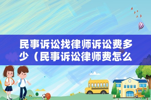民事訴訟找律師訴訟費(fèi)多少（民事訴訟律師費(fèi)怎么收費(fèi)）