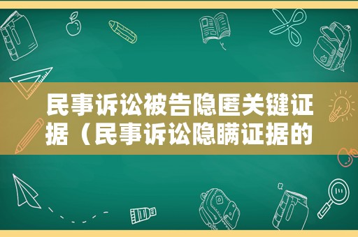 民事訴訟被告隱匿關(guān)鍵證據(jù)（民事訴訟隱瞞證據(jù)的法律后果）