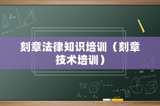 刻章法律知識(shí)培訓(xùn)（刻章技術(shù)培訓(xùn)）
