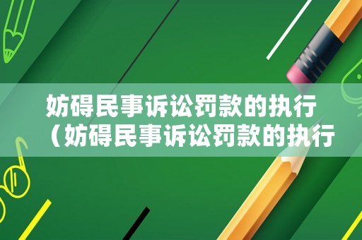 妨礙民事訴訟罰款的執(zhí)行（妨礙民事訴訟罰款的執(zhí)行案例）