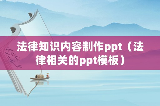 法律知識內(nèi)容制作ppt（法律相關(guān)的ppt模板）