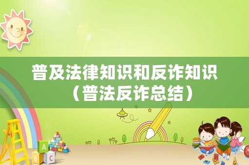 普及法律知識和反詐知識（普法反詐總結）