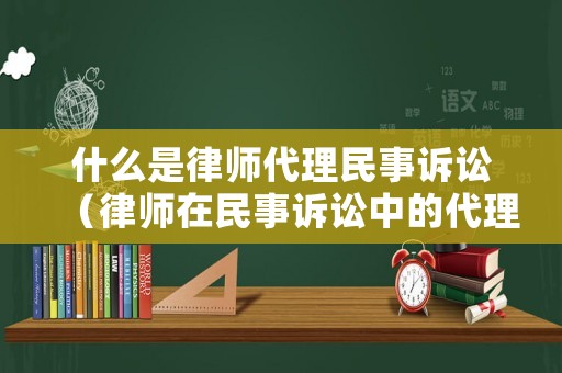 什么是律師代理民事訴訟（律師在民事訴訟中的代理程序）