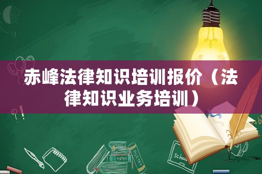 赤峰法律知識培訓報價（法律知識業(yè)務培訓）