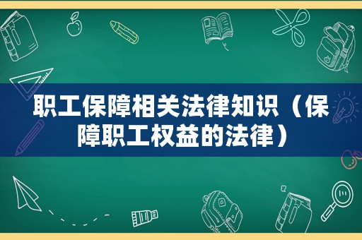 職工保障相關法律知識（保障職工權益的法律）
