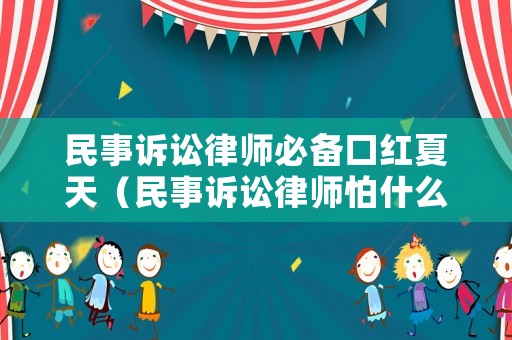 民事訴訟律師必備口紅夏天（民事訴訟律師怕什么）