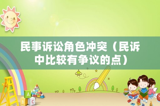 民事訴訟角色沖突（民訴中比較有爭(zhēng)議的點(diǎn)）