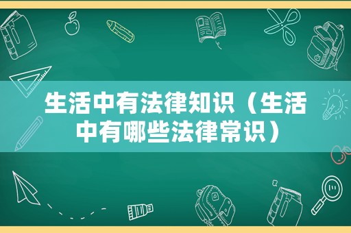 生活中有法律知識（生活中有哪些法律常識）