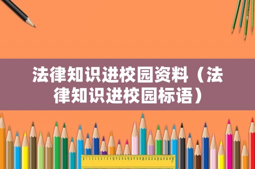 法律知識進校園資料（法律知識進校園標語）