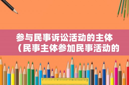 參與民事訴訟活動的主體（民事主體參加民事活動的基本原則）
