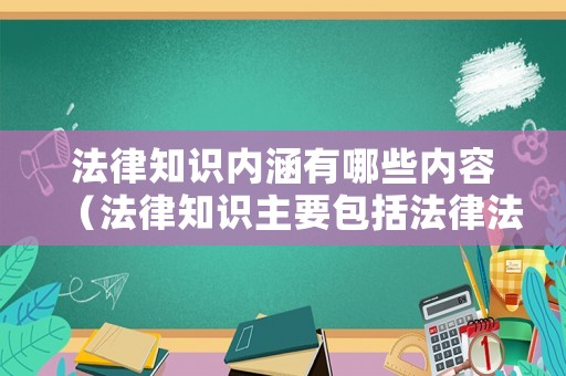 法律知識內涵有哪些內容（法律知識主要包括法律法規(guī)和什么）
