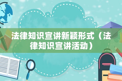 法律知識宣講新穎形式（法律知識宣講活動）
