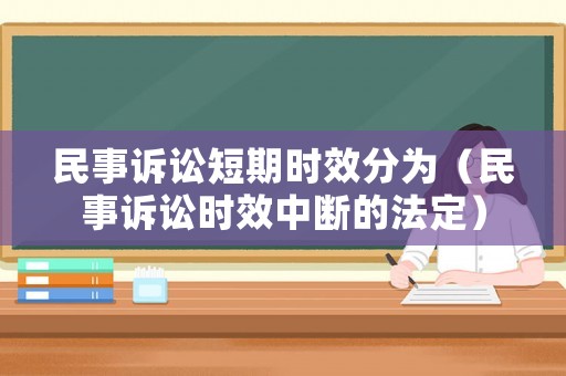 民事訴訟短期時效分為（民事訴訟時效中斷的法定）