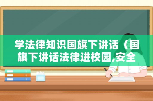 學(xué)法律知識(shí)國旗下講話（國旗下講話法律進(jìn)校園,安全伴成長）