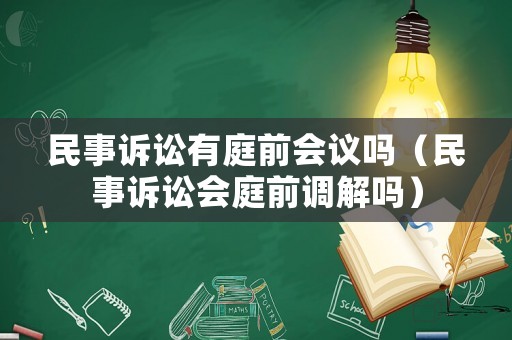 民事訴訟有庭前會議嗎（民事訴訟會庭前調(diào)解嗎）
