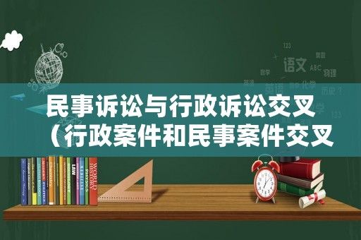 民事訴訟與行政訴訟交叉（行政案件和民事案件交叉）
