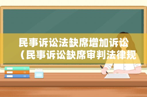 民事訴訟法缺席增加訴訟（民事訴訟缺席審判法律規(guī)定）