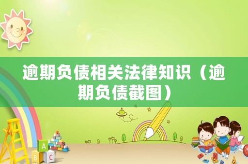 逾期負(fù)債相關(guān)法律知識(shí)（逾期負(fù)債截圖）