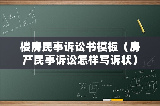 樓房民事訴訟書模板（房產(chǎn)民事訴訟怎樣寫訴狀）