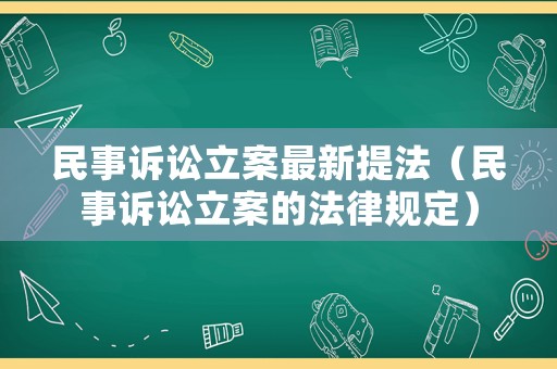 民事訴訟立案最新提法（民事訴訟立案的法律規(guī)定）