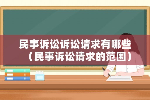 民事訴訟訴訟請求有哪些（民事訴訟請求的范圍）