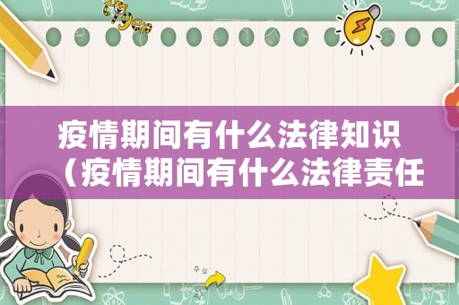 疫情期間有什么法律知識（疫情期間有什么法律責(zé)任）
