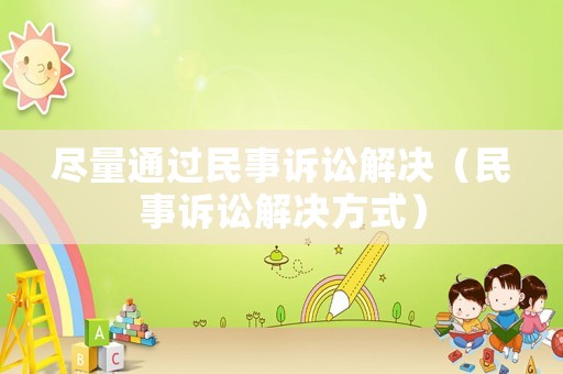 盡量通過民事訴訟解決（民事訴訟解決方式）