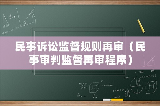 民事訴訟監(jiān)督規(guī)則再審（民事審判監(jiān)督再審程序）