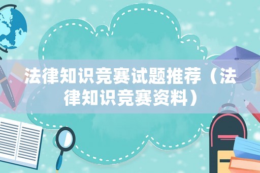法律知識(shí)競(jìng)賽試題推薦（法律知識(shí)競(jìng)賽資料）