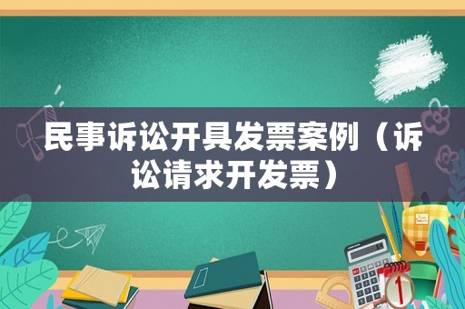 民事訴訟開具發(fā)票案例（訴訟請求開發(fā)票）