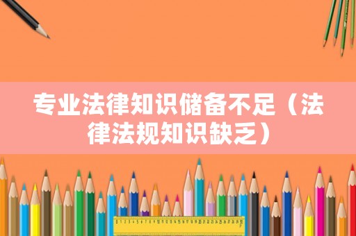 專業(yè)法律知識(shí)儲(chǔ)備不足（法律法規(guī)知識(shí)缺乏）
