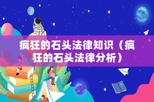 瘋狂的石頭法律知識（瘋狂的石頭法律分析）