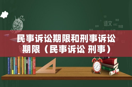 民事訴訟期限和刑事訴訟期限（民事訴訟 刑事）