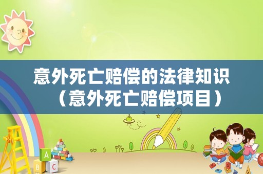 意外死亡賠償?shù)姆芍R（意外死亡賠償項目）