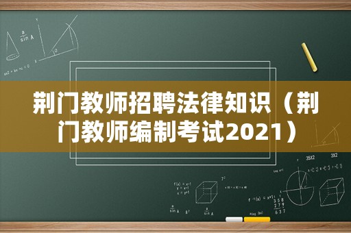 荊門教師招聘法律知識（荊門教師編制考試2021）