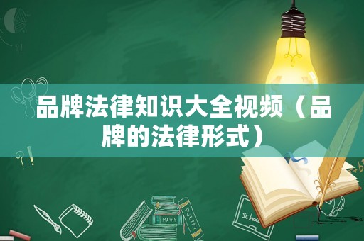 品牌法律知識(shí)大全視頻（品牌的法律形式）