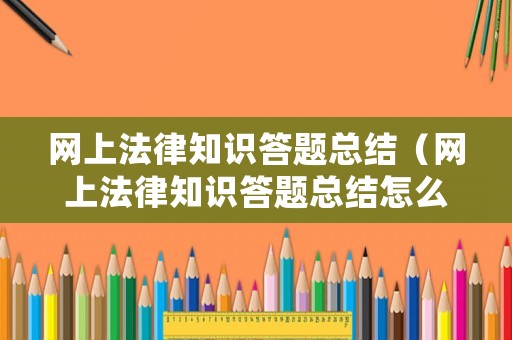 網(wǎng)上法律知識答題總結(jié)（網(wǎng)上法律知識答題總結(jié)怎么寫）