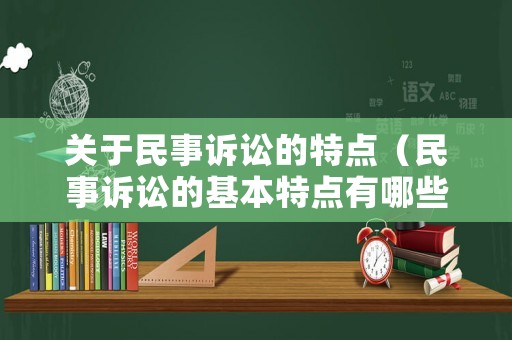 關于民事訴訟的特點（民事訴訟的基本特點有哪些）