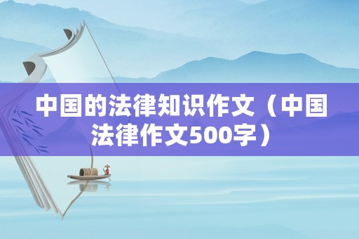 中國的法律知識作文（中國法律作文500字）