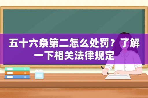 五十六條第二怎么處罰？了解一下相關(guān)法律規(guī)定